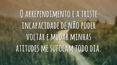 O arrependimento e a triste incapacidade de não poder voltar e mudar&hellip;