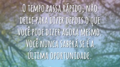 O tempo passa rápido, não deixe para dizer depois o que você&hellip;