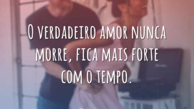 O verdadeiro amor nunca morre, fica mais forte com o tempo.