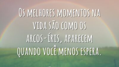 Os melhores momentos na vida são como os arcos-íris, aparecem quando você&hellip;