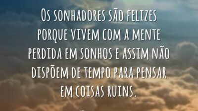 Os sonhadores são felizes porque vivem com a mente perdida em sonhos&hellip;