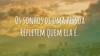Os sonhos de uma pessoa refletem quem ela é.