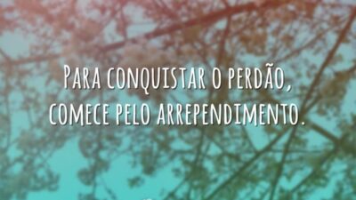 Para conquistar o perdão, comece pelo arrependimento.