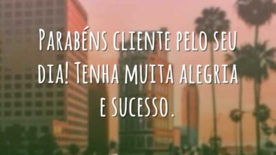 Parabéns cliente pelo seu dia! Tenha muita alegria e sucesso.