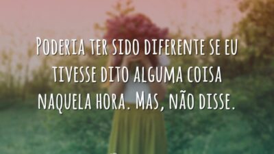 Poderia ter sido diferente se eu tivesse dito alguma coisa naquela hora.&hellip;