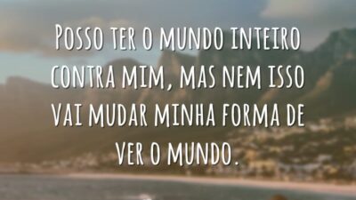 Posso ter o mundo inteiro contra mim, mas nem isso vai mudar&hellip;