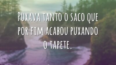 Puxava tanto o saco