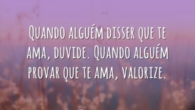 Quando alguém disser que te ama, duvide. Quando alguém provar que te&hellip;