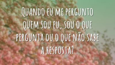 Quando eu me pergunto quem sou eu, sou o que pergunta ou&hellip;