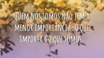Quem nós somos não tem a menor importância. O que importa é&hellip;