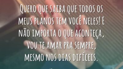 Quero que saiba que todos os meus planos tem você neles! E&hellip;