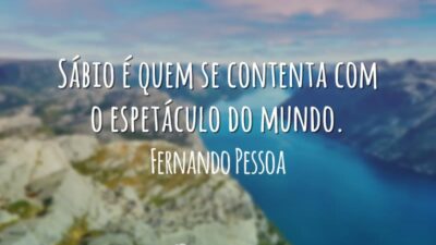 Sábio é quem se contenta com o espetáculo do mundo.