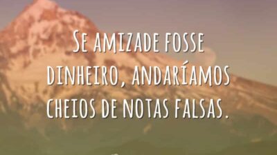 Se amizade fosse dinheiro