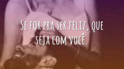Se for pra ser feliz, que seja com você.