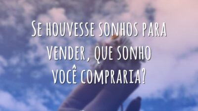 Se houvesse sonhos para vender, que sonho você compraria?