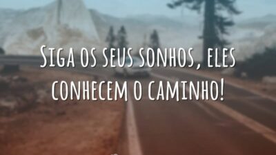 Siga os seus sonhos, eles conhecem o caminho!