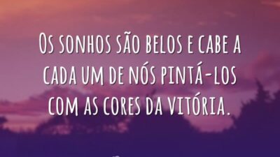Os sonhos são belos e cabe a cada um de nós pintá-los&hellip;