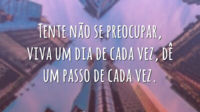 Tente não se preocupar, viva um dia de cada vez, dê um&hellip;