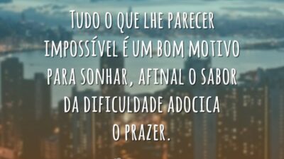 Tudo o que lhe parecer impossível é um bom motivo para sonhar,&hellip;