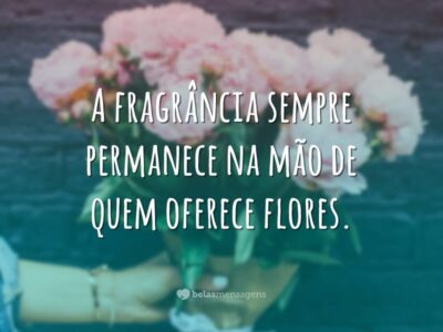 A fragrância sempre permanece