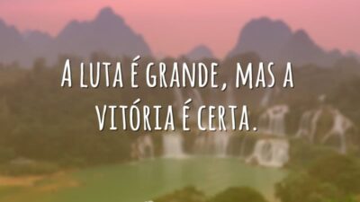 A luta é grande, mas a vitória é certa.