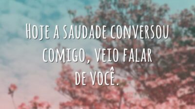 Hoje a saudade conversou comigo, veio falar de você.
