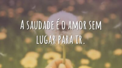 A saudade é o amor sem lugar para ir.