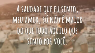 A saudade que eu sinto, meu amor, só não é maior do&hellip;