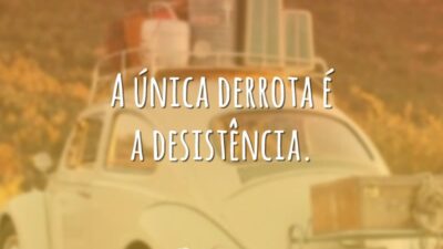 A única derrota é a desistência.