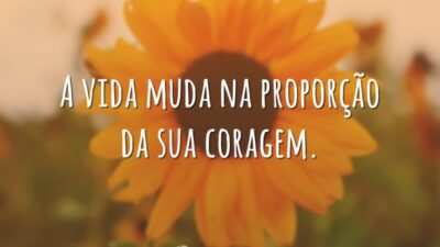 A vida muda com coragem