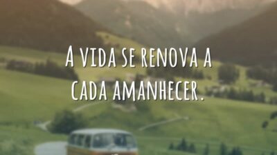 A vida se renova a cada amanhecer.