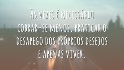 Às vezes é necessário cobrar-se menos, praticar o desapego dos próprios desejos&hellip;