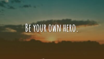 Be your own hero. (Seja seu próprio herói.)
