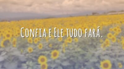 Confia e Ele tudo fará.