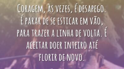 Coragem, às vezes, é desapego. É parar de se esticar em vão,&hellip;