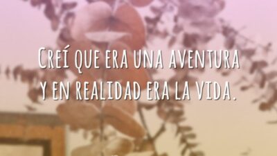 Creí que era una aventura y en realidad era la vida. (Achei&hellip;