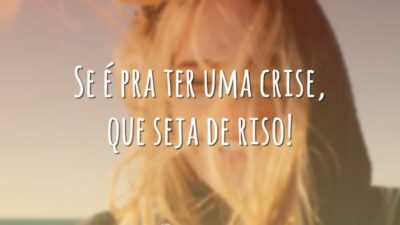 Se é pra ter uma crise, que seja de riso!