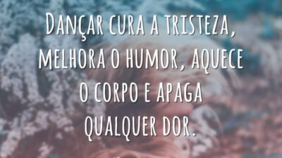 Dançar cura a tristeza, melhora o humor, aquece o corpo e apaga&hellip;