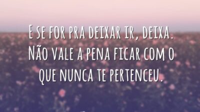 E se for pra deixar ir, deixa. Não vale a pena ficar&hellip;