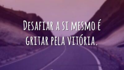 Desafiar a si mesmo é gritar pela vitória.