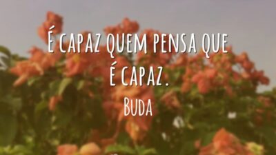 É capaz quem pensa que é capaz.
