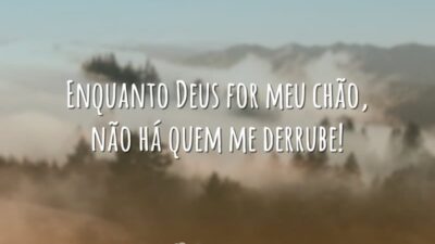 Enquanto Deus for meu chão, não há quem me derrube!