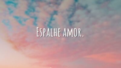 Espalhe amor.