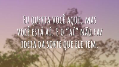 Eu queria você aqui, mas você está aí. E o “aí” não&hellip;