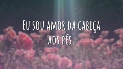 Eu sou amor da cabeça aos pés.