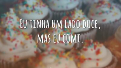 Eu tinha um lado doce, mas eu comi.