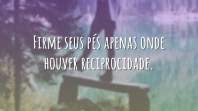 Firme seus pés apenas onde houver reciprocidade.
