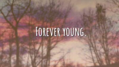 Forever young. (Jovem para sempre.)
