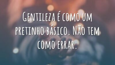Gentileza é como um pretinho básico. Não tem como errar.