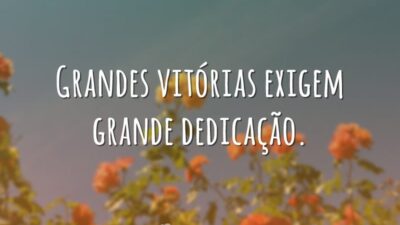 Grandes vitórias exigem grande dedicação.